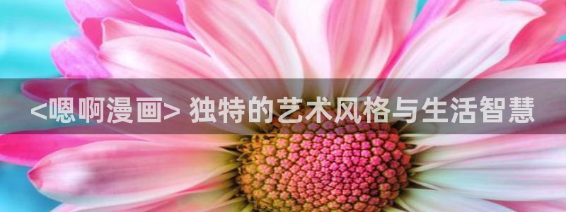 喵趣正版：<嗯啊漫画> 独特的艺术风格与生活智慧